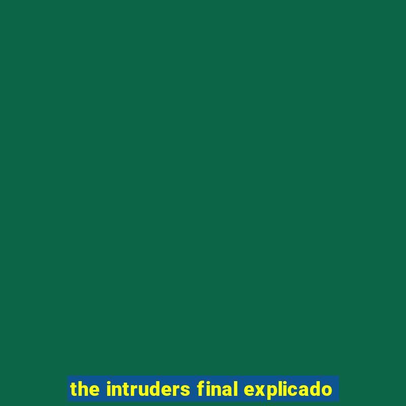 the intruders final explicado